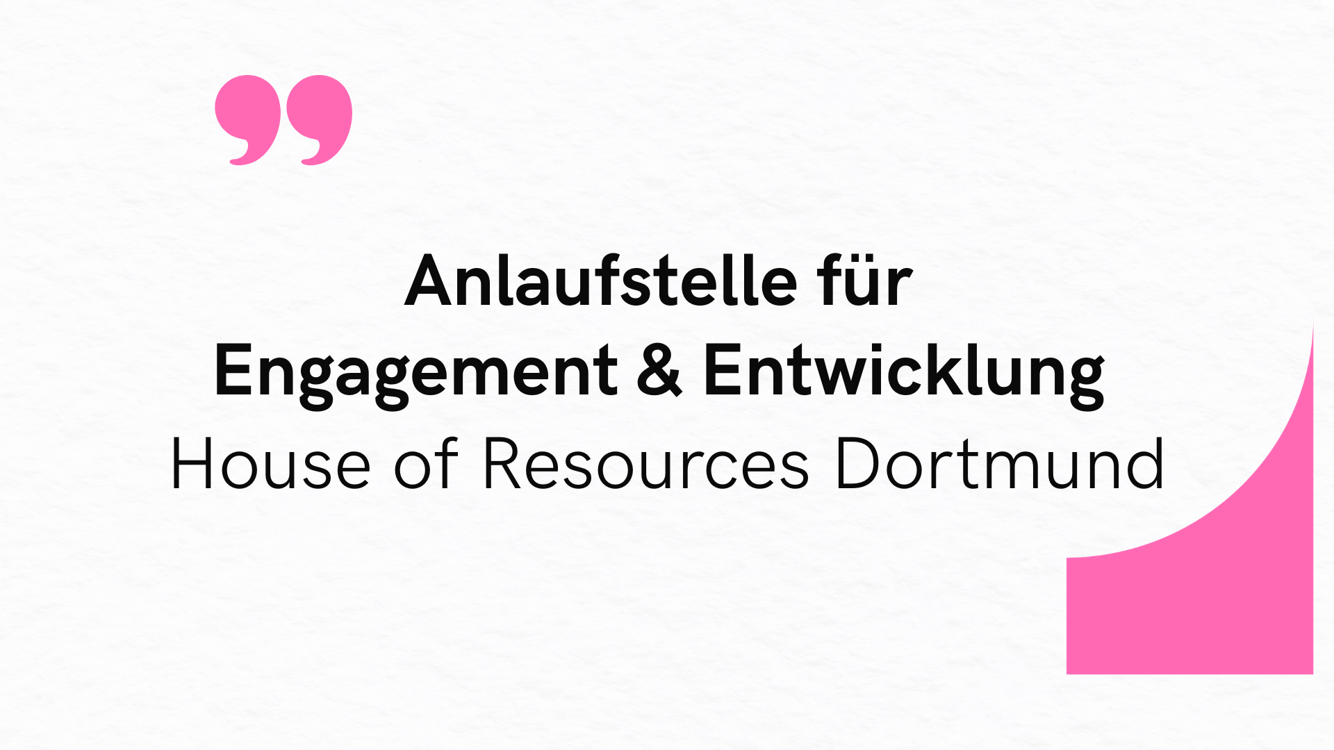 Grafik mit dem Text ‚Anlaufstelle für Engagement & Entwicklung – House of Resources Dortmund‘ auf hellem Hintergrund mit pinken Gestaltungselementen