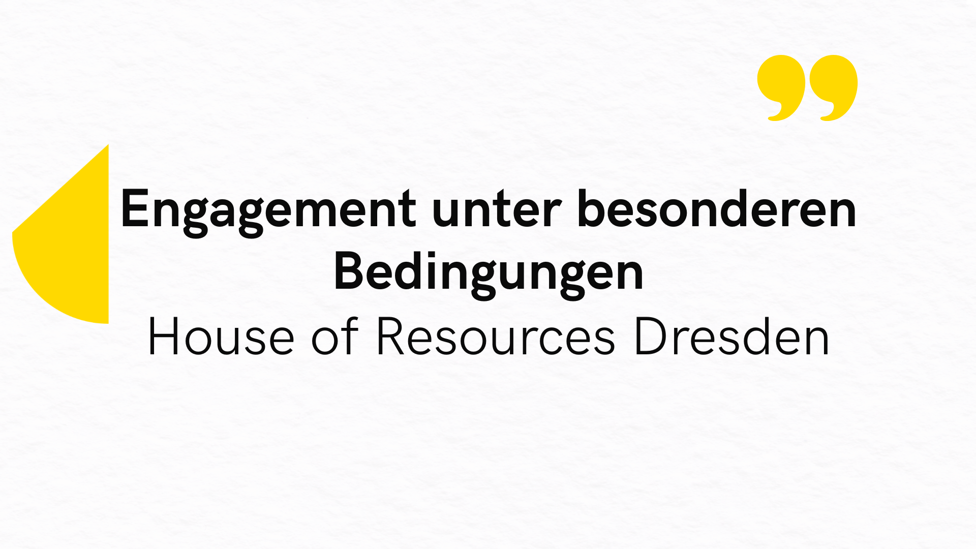 Grafik mit dem Text ‚Engagement unter besonderen Bedingungen – House of Resources Dresden‘ auf hellem Hintergrund mit gelben Gestaltungselementen
