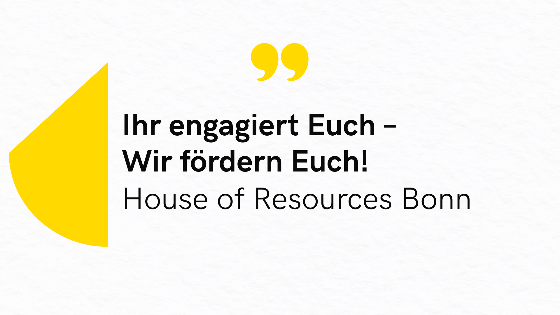 Grafik mit dem Text ‚Ihr engagiert Euch – wir fördern Euch! House of Resources Bonn‘ auf hellem Hintergrund mit gelbem Gestaltungselementen