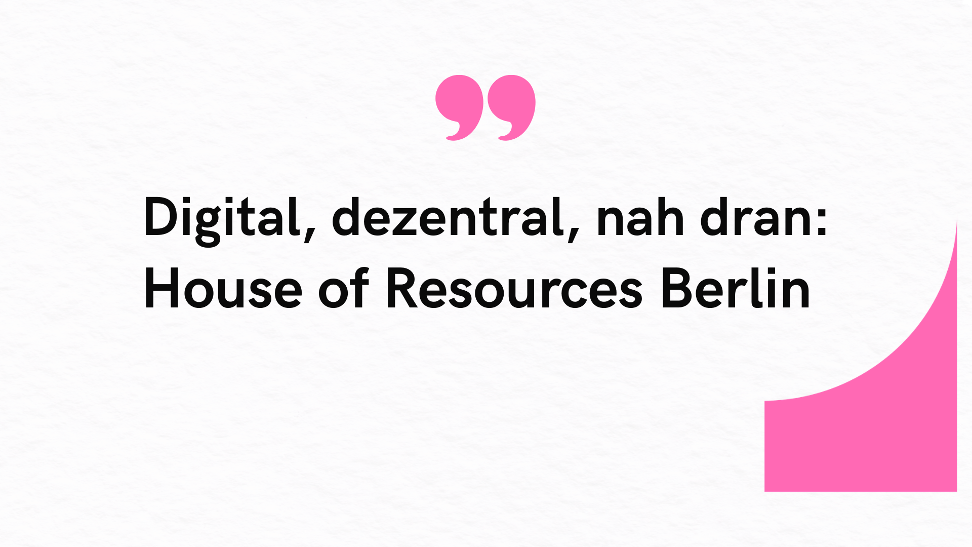 Grafik mit dem Text ‚Digital, dezentral, nah dran: House of Resources Berlin‘ auf hellem Hintergrund mit pinken Gestaltungselementen